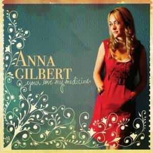 Anna Gilbert - Your Love My Medicine (2009)