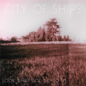 City of Ships - Look What God Did To Us (2009)