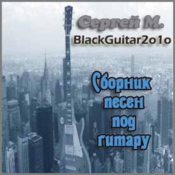 Сергей М. (BlackGuitar 2010) - Сборник песен под гитару (2010)