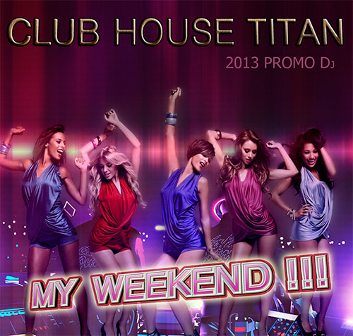 My Weekend: Club House Titan (2013)